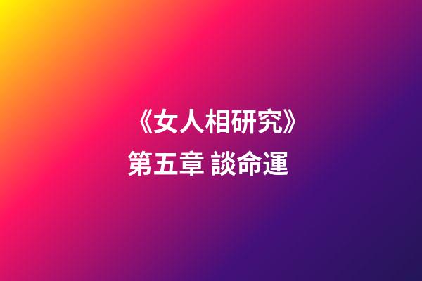 《女人相研究》第五章 談命運
